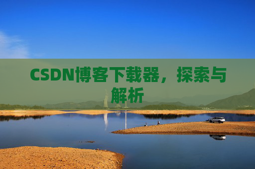 CSDN博客下载器，探索与解析