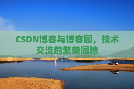 CSDN博客与博客园,技术交流的繁荣园地